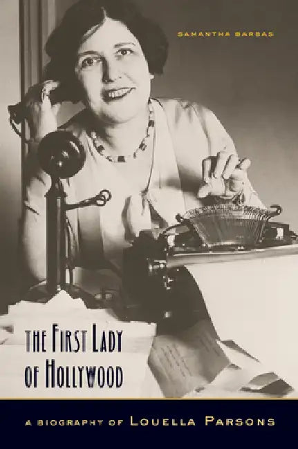 The First Lady of Hollywood: A Biography of Louella Parsons by Samantha Barbas