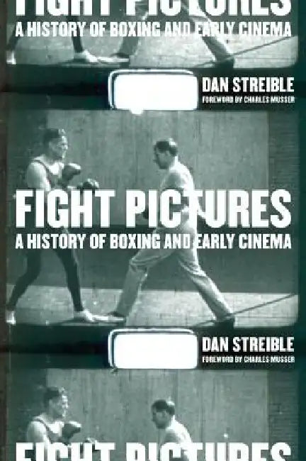Fight Pictures: A History of Boxing and Early Cinema by Dan Streible, Charles Musser