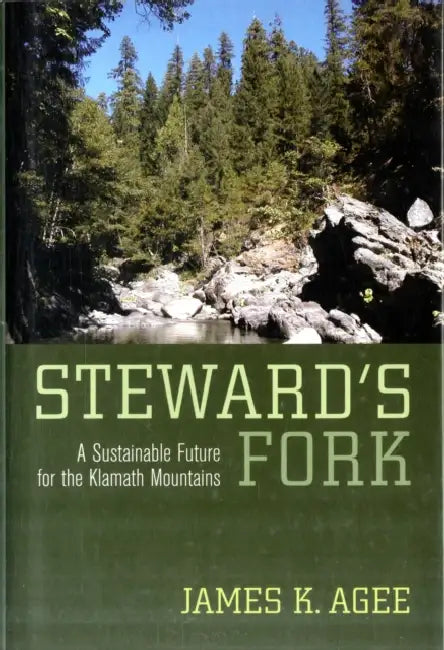 Steward's Fork: A Sustainable Future for the Klamath Mountains by James K. Agee