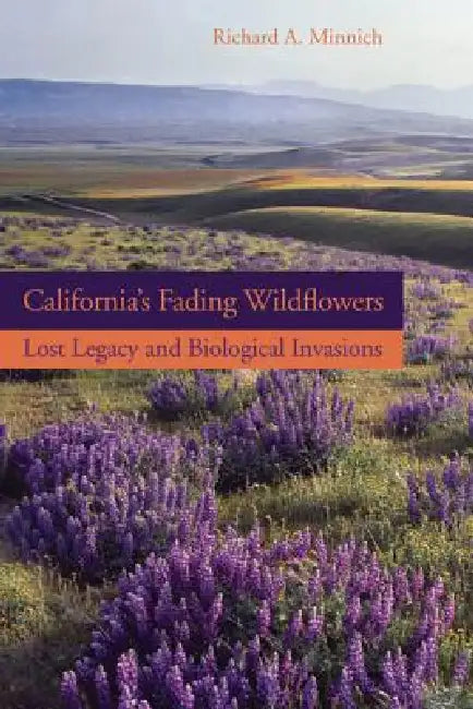California's Fading Wildflowers: Lost Legacy and Biological Invasions by Richard A. Minnich
