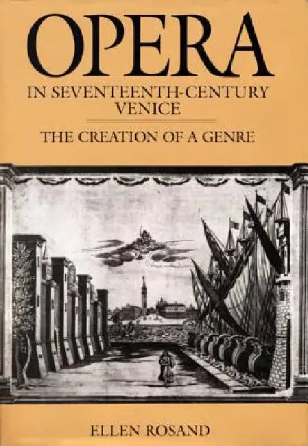 Opera in Seventeenth-Century Venice: The Creation of a Genre by Ellen Rosand