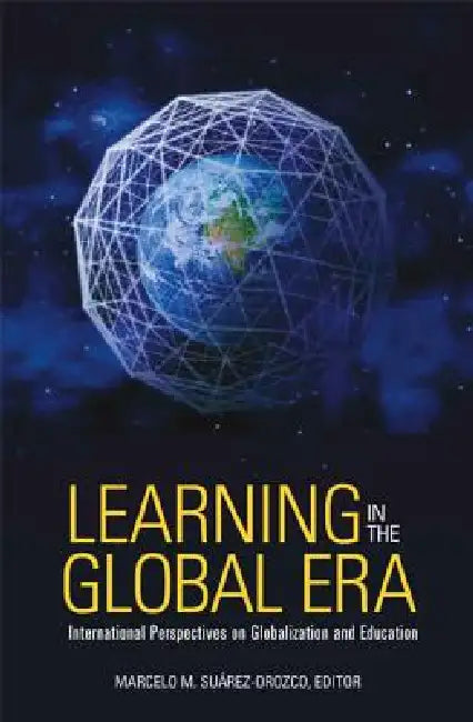 Learning in the Global Era: International Perspectives on Globalization and Education by Marcelo Suarez-Orozco