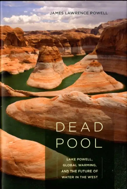 Dead Pool: Lake Powell, Global Warming, and the Future of Water in the West by James Lawrence Powell