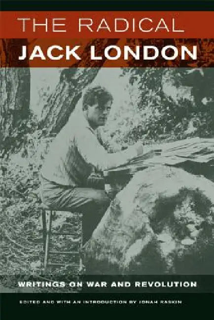 The Radical Jack London: Writings on War and Revolution by Jack London, Jonah Raskin