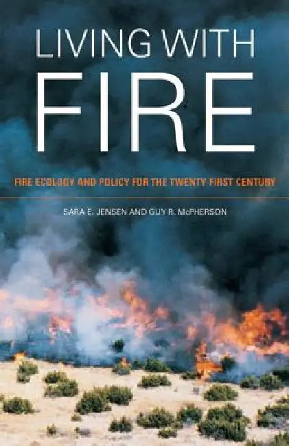 Living with Fire: Fire Ecology and Policy for the Twenty-First Century by Sara E. Jensen