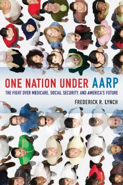 One Nation Under AARP: The Fight Over Medicare, Social Security, and America's Future by Frederick Lynch