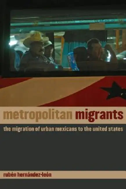 Metropolitan Migrants: The Migration of Urban Mexicans to the United States by Rubén Hernández-León