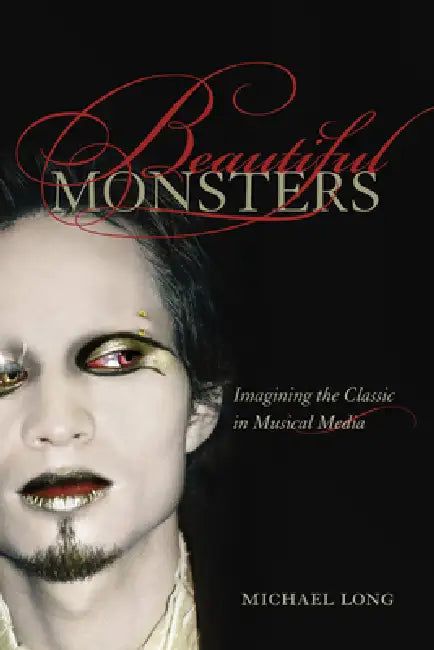 Beautiful Monsters: Imagining the Classic in Musical Media Volume 10 by Michael Long