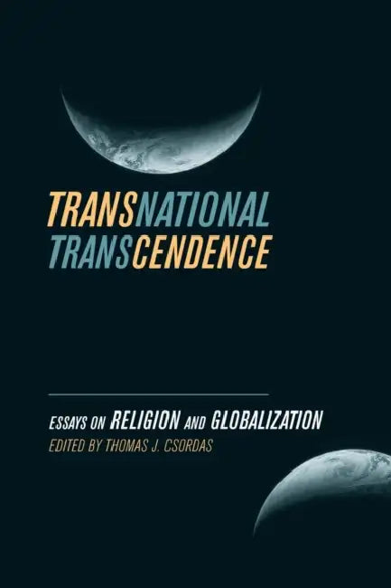 Transnational Transcendence: Essays on Religion and Globalization by Thomas J. Csordas