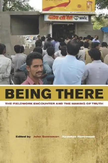 Being There: The Fieldwork Encounter and the Making of Truth by John Borneman, Abdellah Hammoudi