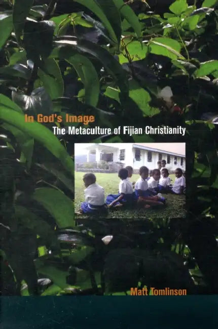 In God's Image: The Metaculture of Fijian Christianity Volume 5 by Matthew Akim Tomlinson
