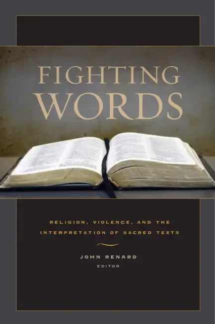 Fighting Words: Religion, Violence, and the Interpretation of Sacred Texts by John Renard