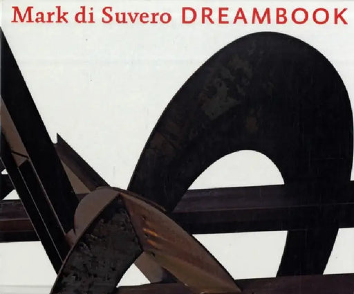 Mark Di Suvero: Dreambook by Mark Di Suvero, François Barré, Mary Del Monico