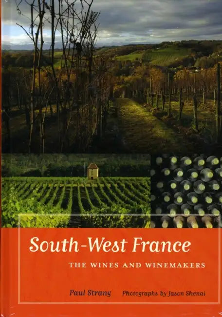 South-West France: The Wines and Winemakers by Paul Strang, Jason Shenai