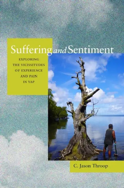Suffering and Sentiment: Exploring the Vicissitudes of Experience and Pain in Yap by Jason Throop