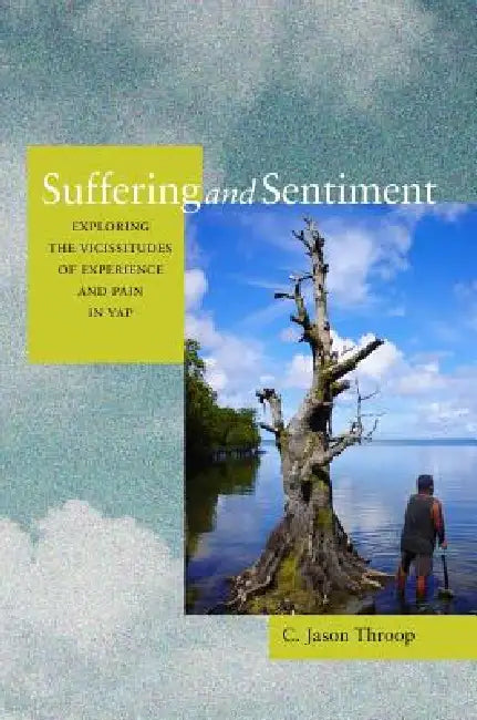 Suffering and Sentiment: Exploring the Vicissitudes of Experience and Pain in Yap by Jason Throop