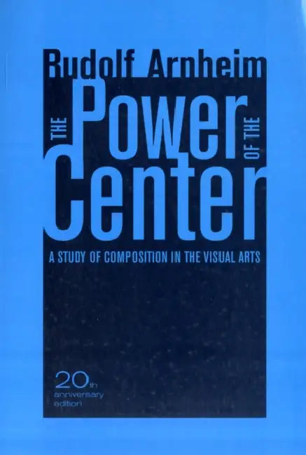 The Power of the Center: A Study of Composition in the Visual Arts, 20th Anniversary Edition by Rudolf Arnheim