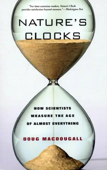 Nature's Clocks: How Scientists Measure the Age of Almost Everything by Doug Macdougall