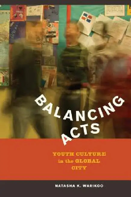 Balancing Acts: Youth Culture in the Global City by Natasha Kumar Warikoo