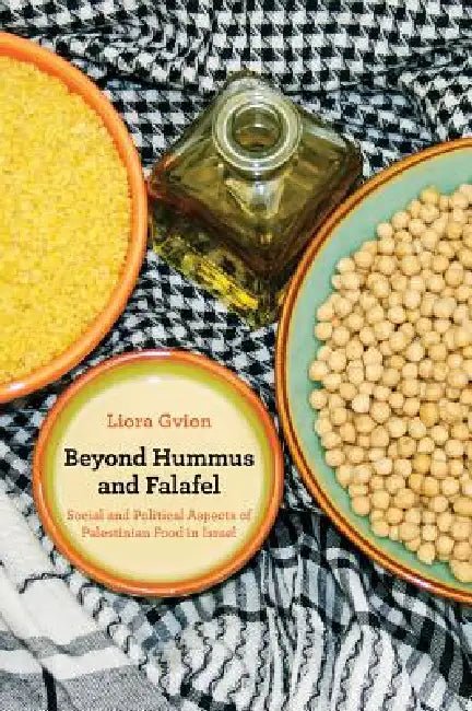 Beyond Hummus and Falafel: Social and Political Aspects of Palestinian Food in Israel Volume 40 by Liora Gvion, David Wesley, Elana Wesley