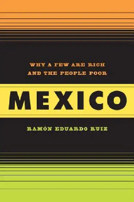 Mexico: Why a Few Are Rich and the People Poor by Ramon Ruiz