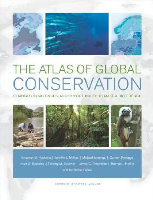 The Atlas of Global Conservation: Changes, Challenges, and Opportunities to Make a Difference by Jonathan Hoekstra, Jennifer L. Molnar, Michael Jennings