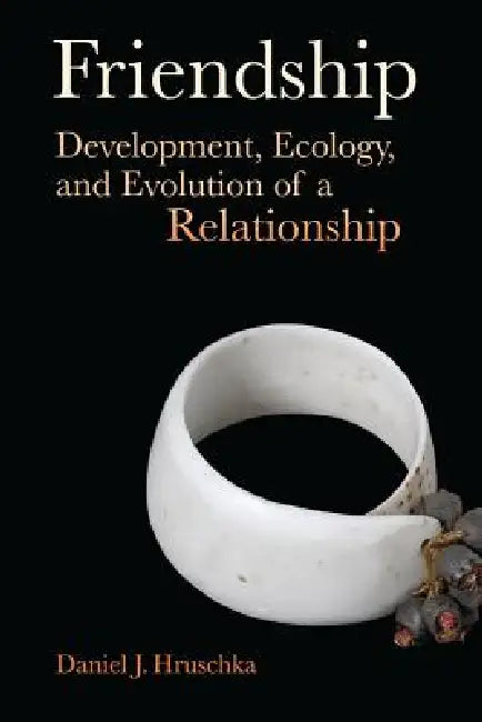 Friendship: Development, Ecology, and Evolution of a Relationship Volume 5 by Daniel J. Hruschka