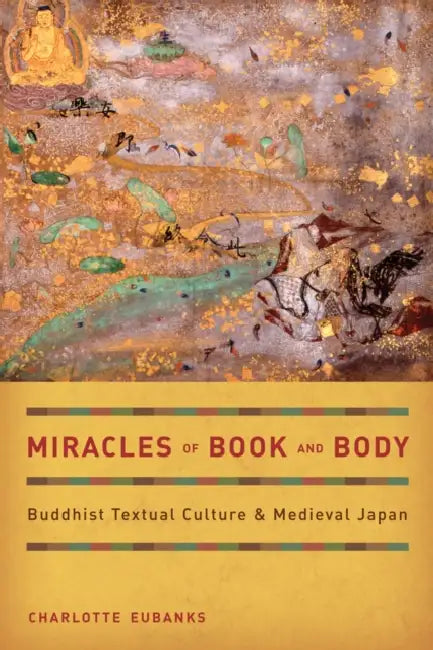 Miracles of Book and Body: Buddhist Textual Culture and Medieval Japan Volume 10 by Charlotte Eubanks