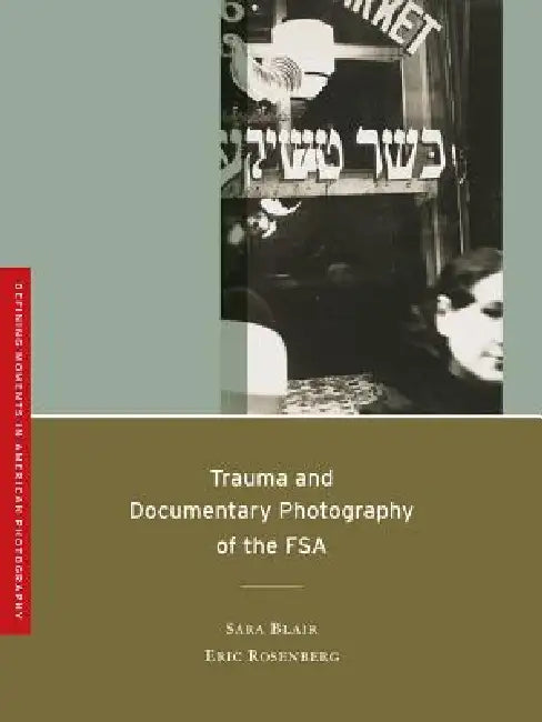 Trauma and Documentary Photography of the FSA: Volume 5 by Sara Blair, Eric Rosenberg, Anthony W. Lee