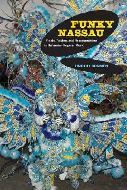 Funky Nassau: Roots, Routes, and Representation in Bahamian Popular Music Volume 15 by Timothy Rommen
