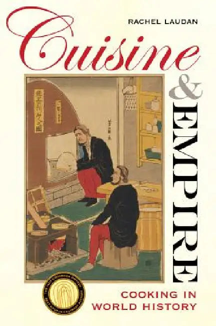 Cuisine and Empire: Cooking in World History Volume 43 by Rachel Laudan