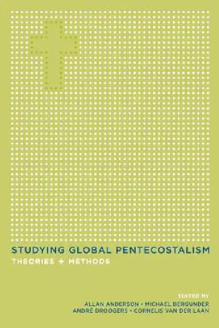 Studying Global Pentecostalism: Theories and Methods Volume 10 by Allan Anderson, Michael Bergunder, Andre F. Droogers