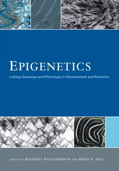 Epigenetics: Linking Genotype and Phenotype in Development and Evolution by Benedikt Hallgrimsson, Brian K. Hall