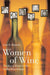 Women of Wine: The Rise of Women in the Global Wine Industry by Ann B. Matasar