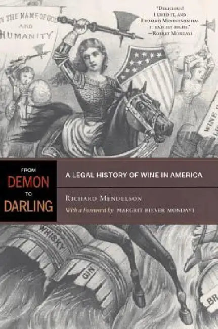 From Demon to Darling: A Legal History of Wine in America by Richard Mendelson, Margrit Biever Mondavi