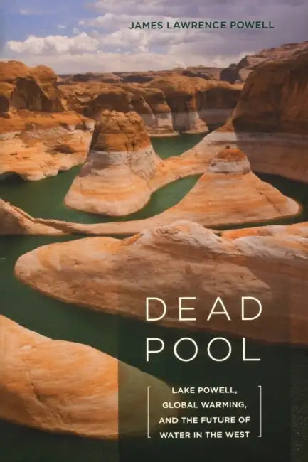 Dead Pool: Lake Powell, Global Warming, and the Future of Water in the West by James Lawrence Powell