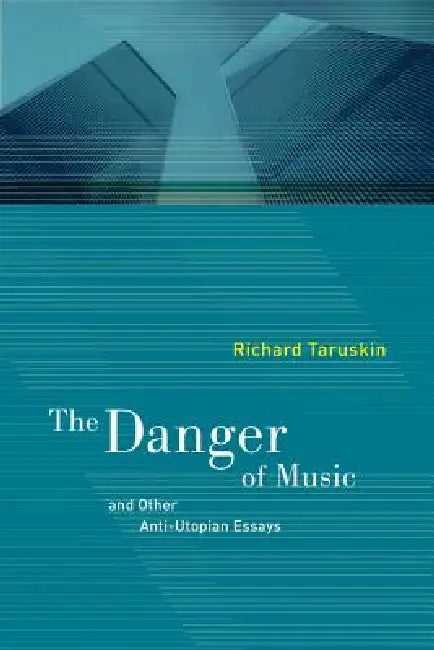The Danger of Music: And Other Anti-Utopian Essays by Richard Taruskin