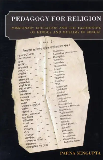 Pedagogy for Religion: Missionary Education and the Fashioning of Hindus and Muslims in Bengal by Parna SenGupta