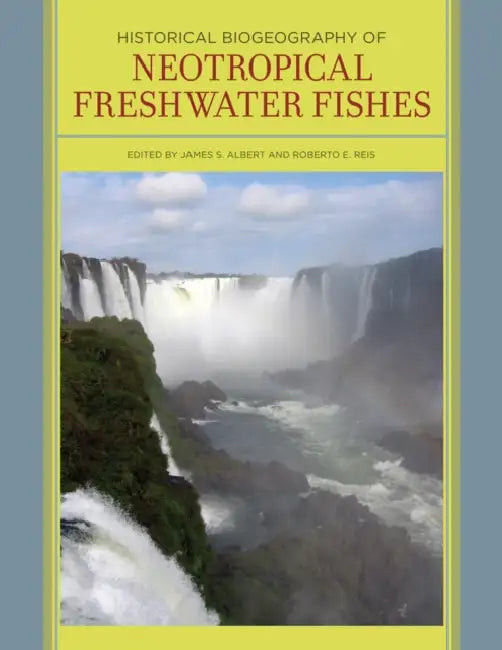 Historical Biogeography of Neotropical Freshwater Fishes by James S. Albert, Roberto Reis
