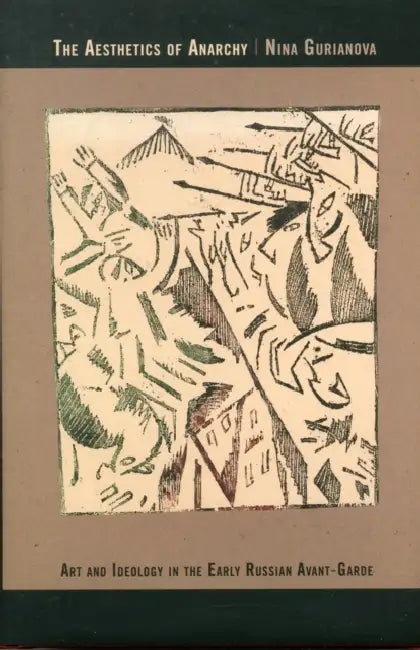 The Aesthetics of Anarchy: Art and Ideology in the Early Russian Avant-Garde by Nina Gurianova