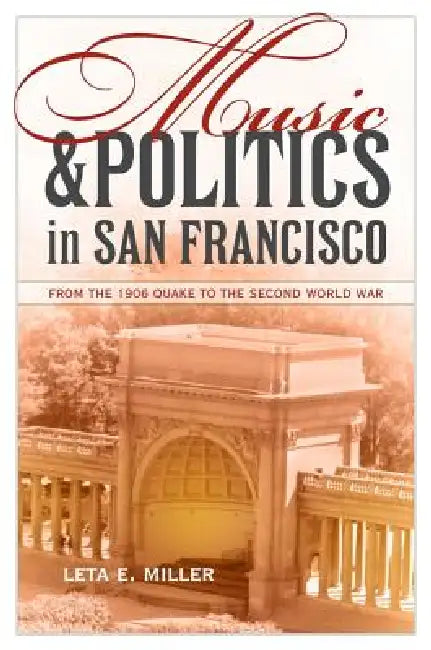 Music and Politics in San Francisco: From the 1906 Quake to the Second World War Volume 13 by Leta E. Miller