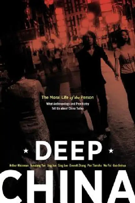 Deep China: The Moral Life of the Person by Arthur Kleinman, Yunxiang Yan, Jing Jun