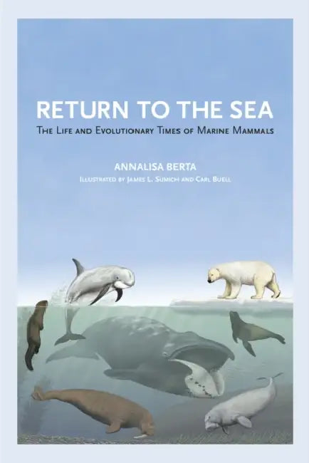 Return to the Sea: The Life and Evolutionary Times of Marine Mammals by Annalisa Berta, James L. Sumich, Carl Buell