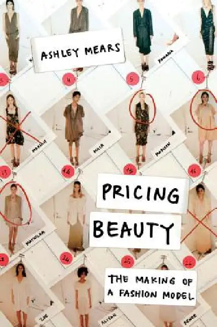 Pricing Beauty: The Making of a Fashion Model by Ashley Mears