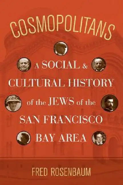 Cosmopolitans: A Social and Cultural History of the Jews of the San Francisco Bay Area by Fred Rosenbaum