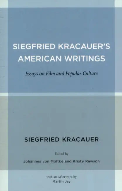 Siegfried Kracauer's American Writings: Essays on Film and Popular Culture Volume 45 by Siegfried Kracauer, Johannes Von Moltke, Kristy Rawson