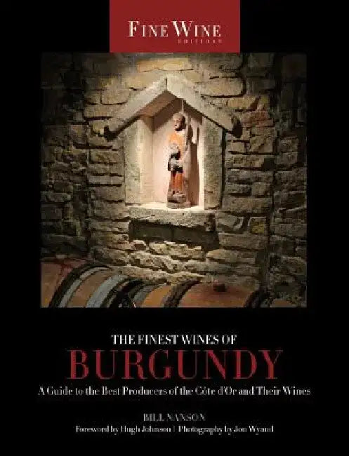 The Finest Wines of Burgundy: A Guide to the Best Producers of the Côte d'Or and Their Wines Volume 6 by Bill Nanson