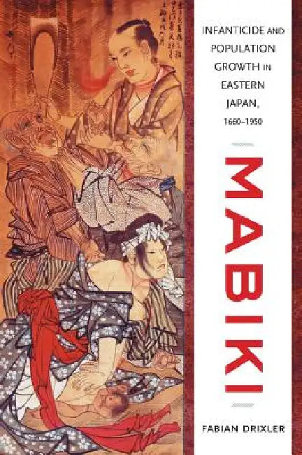 Mabiki: Infanticide and Population Growth in Eastern Japan, 1660-1950 Volume 25 by Fabian Drixler