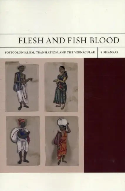 Flesh and Fish Blood: Postcolonialism, Translation, and the Vernacular Volume 11 by Subramanian Shankar