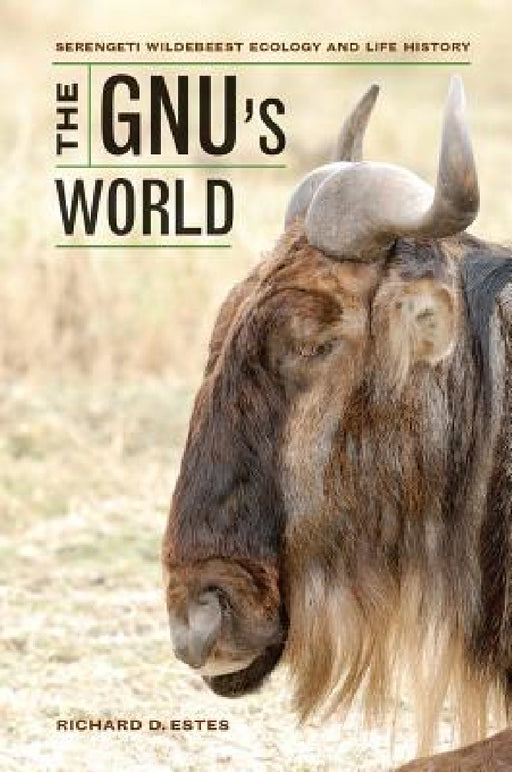 The Gnu's World: Serengeti Wildebeest Ecology and Life History by Richard D. Estes